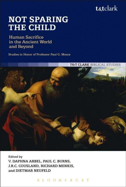 Vita Daphna Arbel, Paul C. Burns, J.R.C. Cousland, Richard Menkis, Dietmar Neufeld - Not Sparing the Child: Human Sacrifice in the Ancient World and Beyond, E-bok