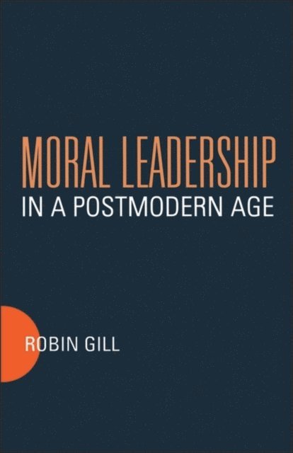 Robin Gill - Moral Leadership in a Postmodern Age, E-bok