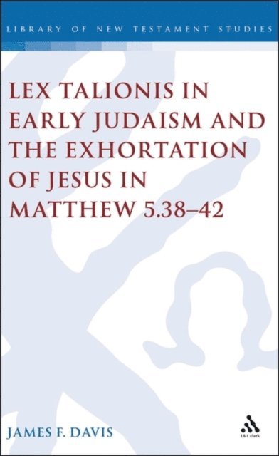 James Davis - Lex Talionis in Early Judaism and the Exhortation of Jesus in Matthew 5.38-42, E-bok
