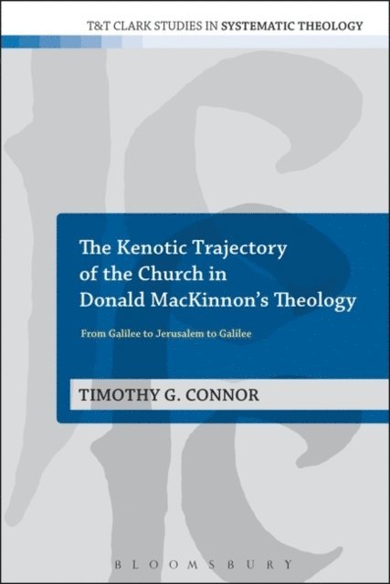 Timothy G. Connor - Kenotic Trajectory of the Church in Donald MacKinnon's Theology, E-bok