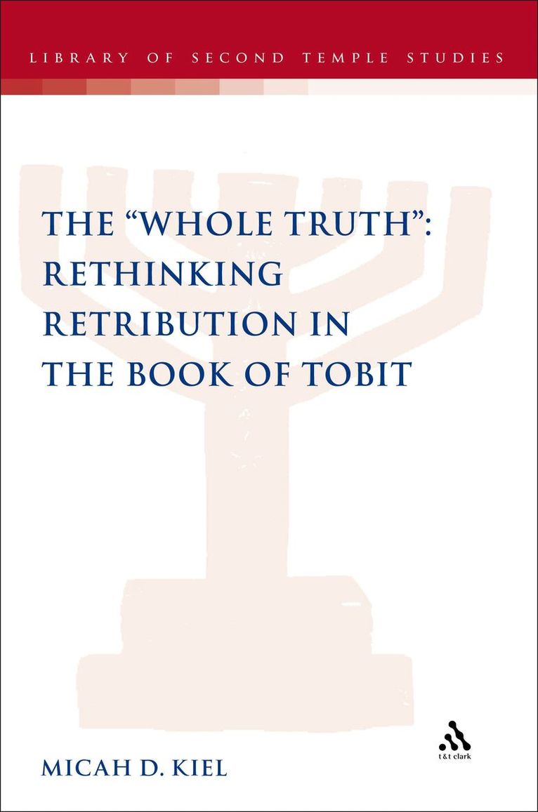 Micah D. Kiel, Lester L. Grabbe - "Whole Truth": Rethinking Retribution in the Book of Tobit, Inbunden