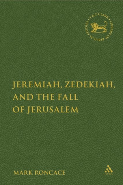 Mark Roncace - Jeremiah, Zedekiah, and the Fall of Jerusalem, E-bok