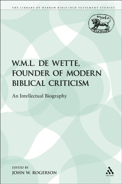 John W. Rogerson - W.M.L. de Wette, Founder of Modern Biblical Criticism, E-bok