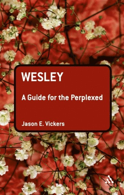 Jason E. Vickers - Wesley: A Guide for the Perplexed, E-bok
