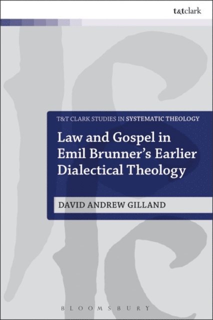 David Andrew Gilland - Law and Gospel in Emil Brunner's Earlier Dialectical Theology, E-bok