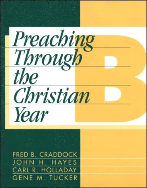 Fred B. Craddock, John H. Hayes, Carl R. Holladay, Gene M. Tucker - Preaching Through the Christian Year: Year B, E-bok