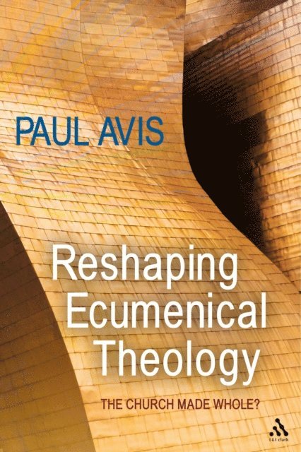Paul Avis - Reshaping Ecumenical Theology, E-bok