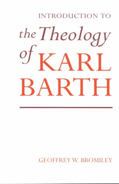 Geoffrey W. Bromiley - Introduction to the Theology of Karl Barth, E-bok