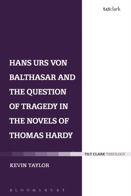 Kevin Taylor - Hans Urs von Balthasar and the Question of Tragedy in the Novels of Thomas Hardy, E-bok