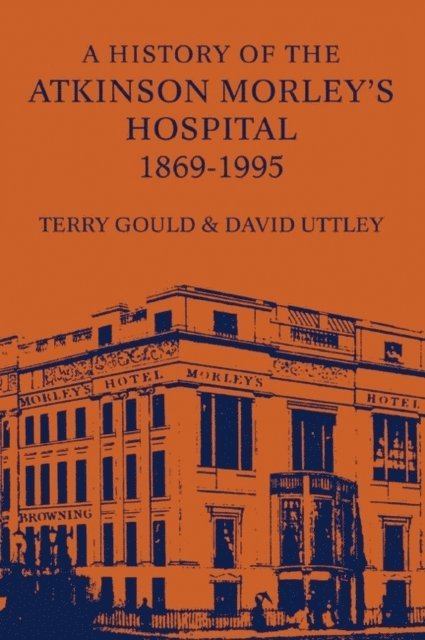 Terry Gould, David Uttley - History of the Atkinson Morley's Hospital 1869-1995, E-bok