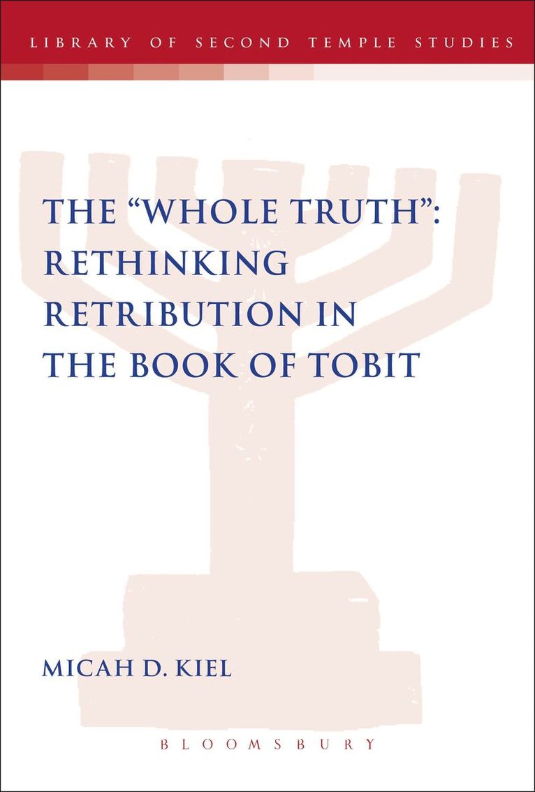 Micah D. Kiel, Lester L. Grabbe - "Whole Truth": Rethinking Retribution in the Book of Tobit, Häftad