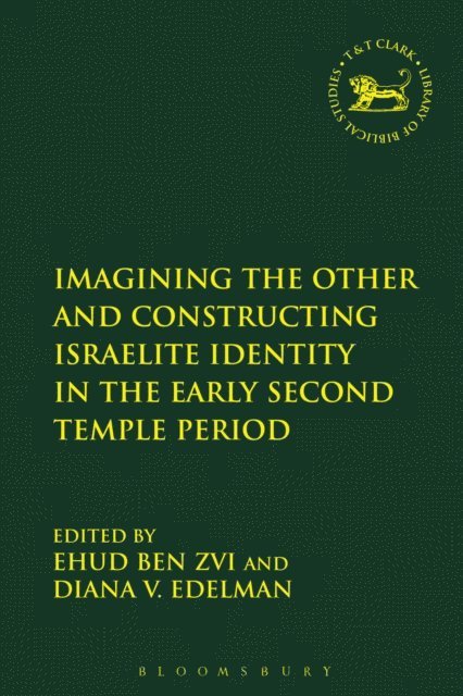 Ehud Ben Zvi, Diana Vikander Edelman - Imagining the Other and Constructing Israelite Identity in the Early Second Temple Period, E-bok