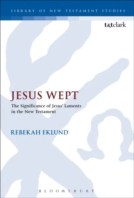 Rebekah Eklund - Jesus Wept: The Significance of Jesus’ Laments in the New Testament, E-bok. Tillgänglighet: Lägg i varukorg