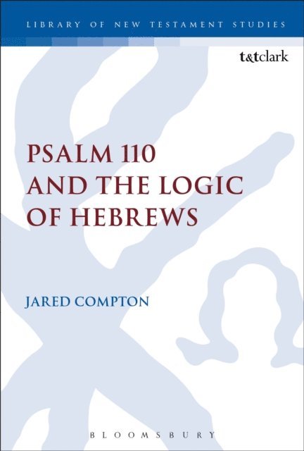 Jared Compton - Psalm 110 and the Logic of Hebrews, E-bok