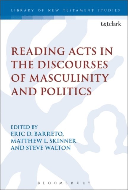 Eric Barreto, Matthew L. Skinner, Steve Walton - Reading Acts in the Discourses of Masculinity and Politics, E-bok