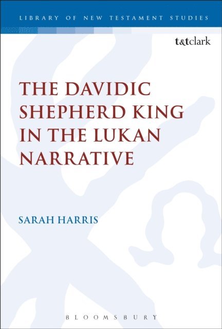 Sarah Harris - Davidic Shepherd King in the Lukan Narrative, E-bok