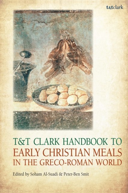 Soham Al-Suadi, Peter-Ben Smit - T&T Clark Handbook to Early Christian Meals in the Greco-Roman World, E-bok