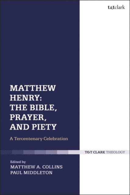 Paul Middleton, Matthew A. Collins - Matthew Henry: The Bible, Prayer, and Piety, E-bok