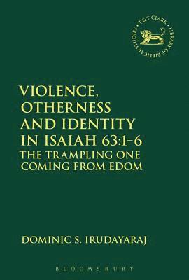 Dominic S. Irudayaraj - Violence, Otherness and Identity in Isaiah 63:1-6, E-bok