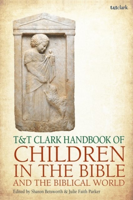 Julie Faith Parker, Sharon Betsworth - T&T Clark Handbook of Children in the Bible and the Biblical World, E-bok