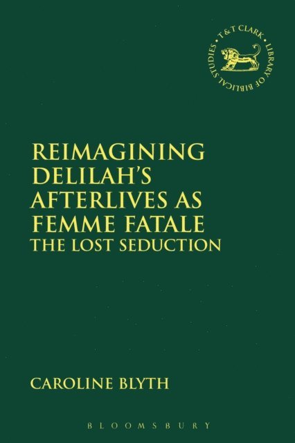 Caroline Blyth - Reimagining Delilah’s Afterlives as Femme Fatale, E-bok