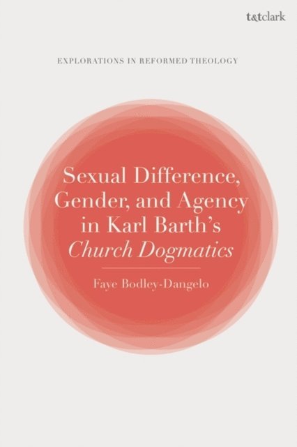 Faye Bodley-Dangelo - Sexual Difference, Gender, and Agency in Karl Barth's Church Dogmatics, E-bok