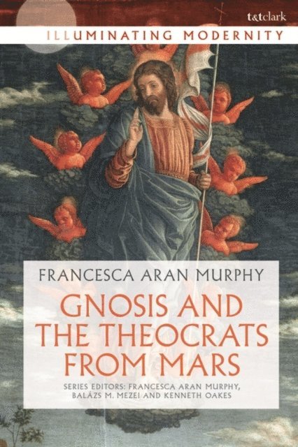 Francesca Aran Murphy - Gnosis and the Theocrats from Mars, E-bok
