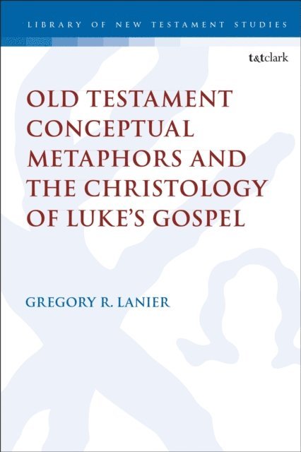 Gregory R. Lanier - Old Testament Conceptual Metaphors and the Christology of Luke’s Gospel, E-bok