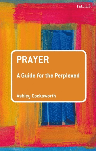 Ashley Cocksworth - Prayer: A Guide for the Perplexed, E-bok