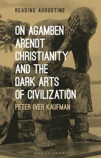 On Agamben, Arendt, Christianity, and the Dark Arts of Civilization