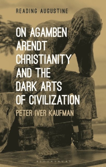 Peter Iver Kaufman - On Agamben, Arendt, Christianity, and the Dark Arts of Civilization, E-bok