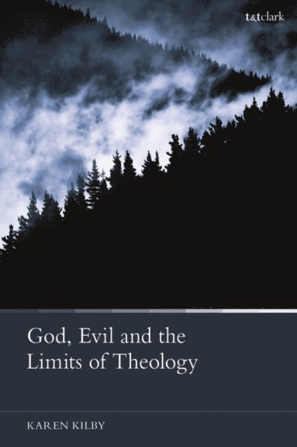 Karen Kilby - God, Evil and the Limits of Theology, E-bok