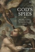 God''s Spies: Michelangelo, Shakespeare and Other Poets of Vision
