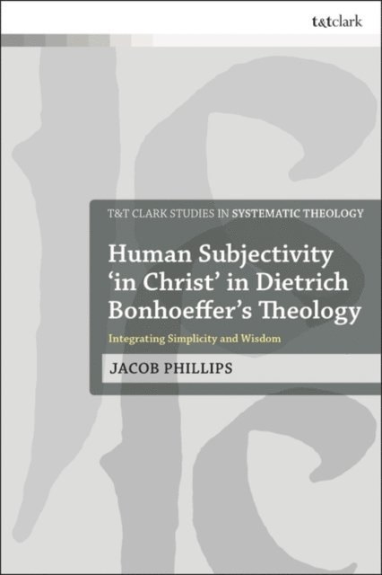 Jacob Phillips - Human Subjectivity 'in Christ' in Dietrich Bonhoeffer's Theology, E-bok