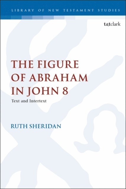 Ruth Sheridan - Figure of Abraham in John 8, E-bok