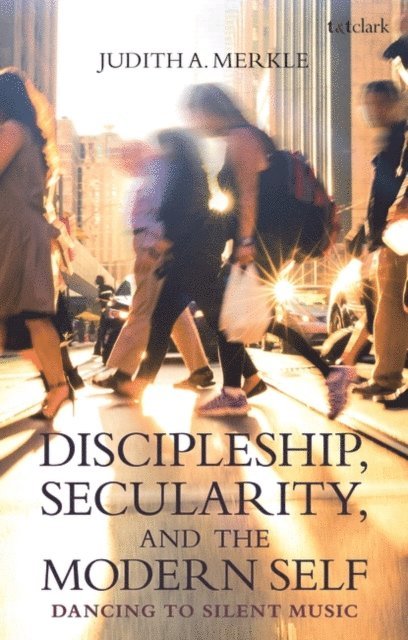Judith A. Merkle - Discipleship, Secularity, and the Modern Self, E-bok