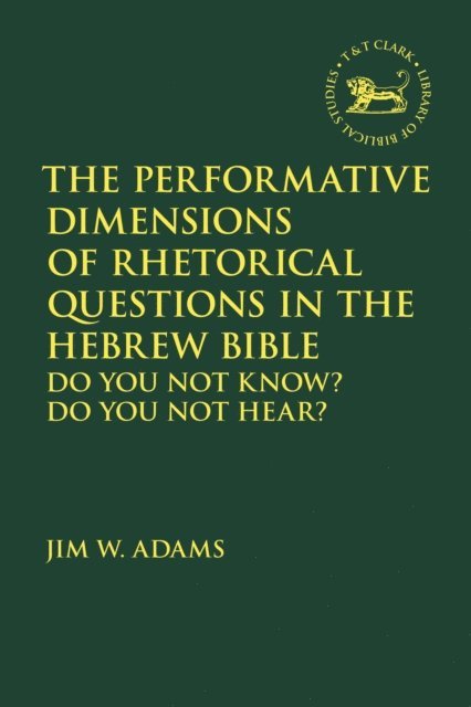 Jim W. Adams - Performative Dimensions of Rhetorical Questions in the Hebrew Bible, E-bok
