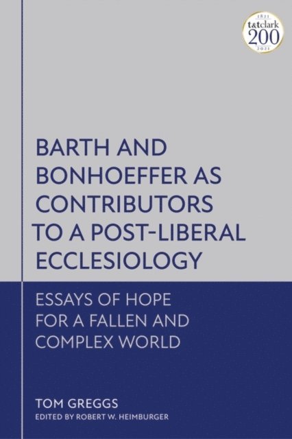 Tom Greggs, Robert W. Heimburger - Barth and Bonhoeffer as Contributors to a Post-Liberal Ecclesiology, E-bok
