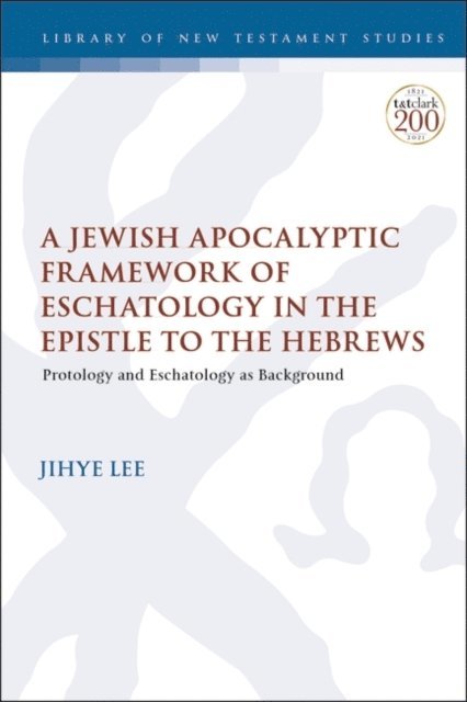 Jihye Lee - Jewish Apocalyptic Framework of Eschatology in the Epistle to the Hebrews, E-bok