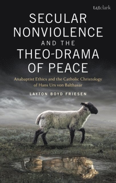 Layton Boyd Friesen - Secular Nonviolence and the Theo-Drama of Peace, E-bok