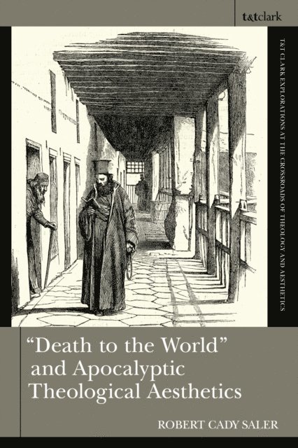 Robert Cady Saler - "Death to the World" and Apocalyptic Theological Aesthetics, E-bok