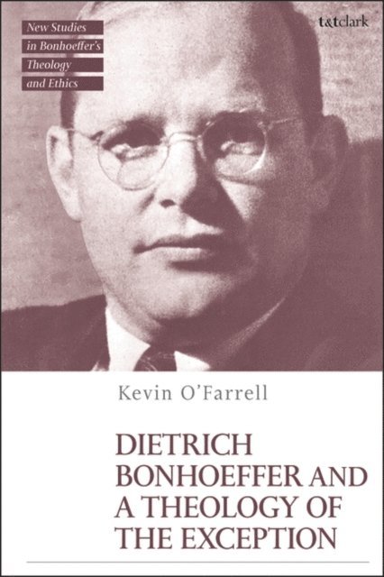 Kevin O’Farrell - Dietrich Bonhoeffer and a Theology of the Exception, E-bok