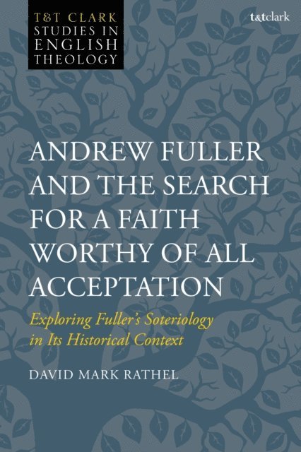 David Mark Rathel - Andrew Fuller and the Search for a Faith Worthy of All Acceptation, E-bok