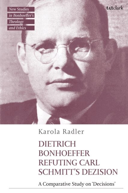 Karola Radler - Dietrich Bonhoeffer Refuting Carl Schmitt's Dezision, E-bok