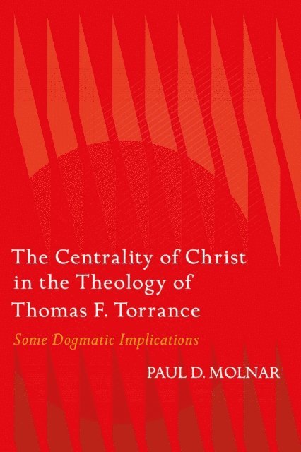 Paul D. Molnar - Centrality of Christ in the Theology of Thomas F. Torrance, E-bok