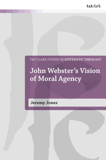 W. Jeremy Jones - John Webster's Vision of Moral Agency, E-bok