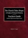 The Church Takes Shape A Study of Church History Teacher's Guide Lutheran High School Religion Series