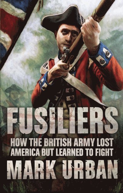Mark Urban - Fusiliers, E-bok