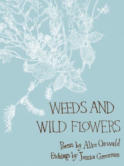 Alice Oswald - Weeds and Wild Flowers, E-bok