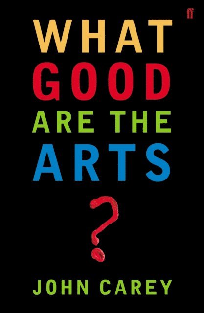 John Carey - What Good are the Arts?, E-bok
